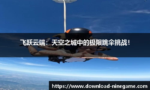 飞跃云端：天空之城中的极限跳伞挑战！