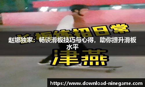 赵娜独家：畅谈滑板技巧与心得，助你提升滑板水平